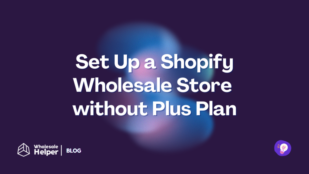 Know how to create a Shopify wholesale store without opting for the Plus plan