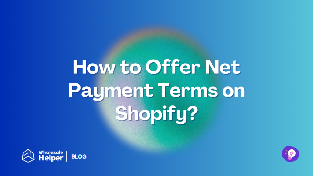 How to Offer Net Payment Terms on Shopify (Net 30, Net 60, & More)? How to offer Net payment terms on Shopify