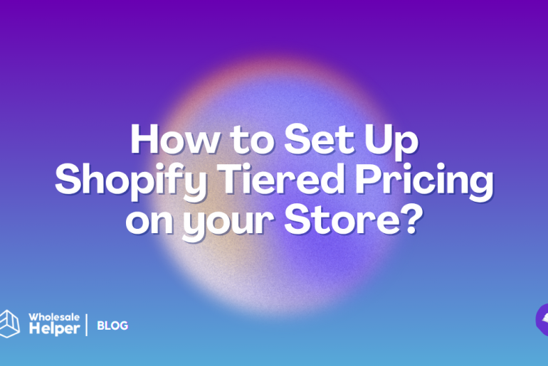 How to Set Up Shopify Tiered Pricing for B2B & Bulk Buyers