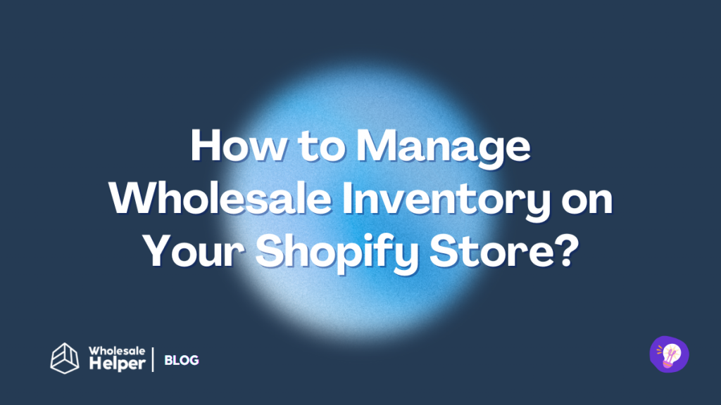How to Manage Wholesale Inventory on Your Shopify Store? Manage Wholesale Inventory on aShopify Store
