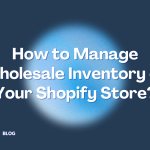 Manage Wholesale Inventory on aShopify Store
