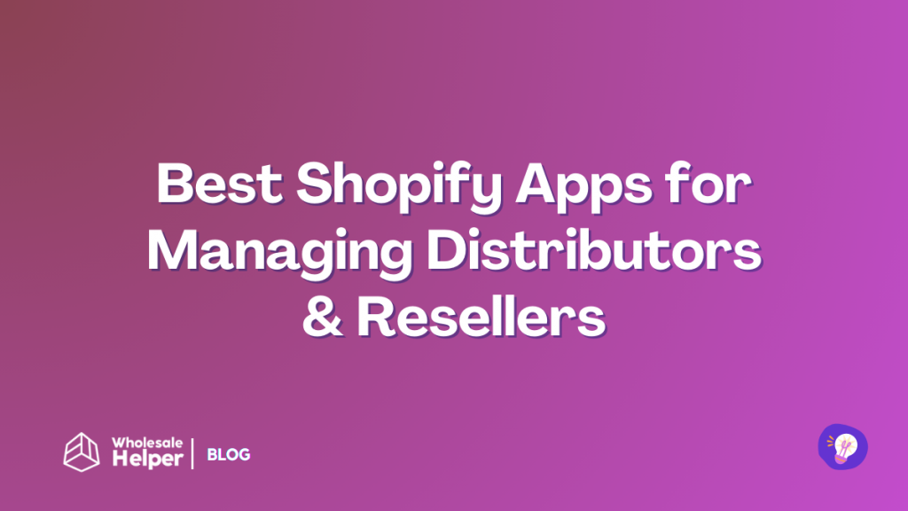 Best Shopify Apps for Managing Distributors & Resellers (2025)