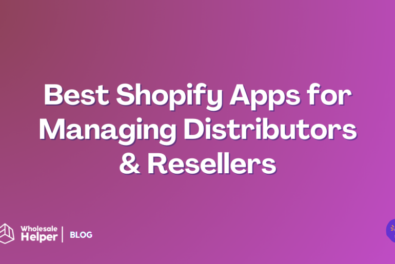 Best Shopify Apps for Managing Distributors & Resellers (2025)