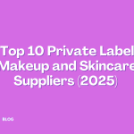 Top 10 Private Label Makeup and Skincare Suppliers (2025)