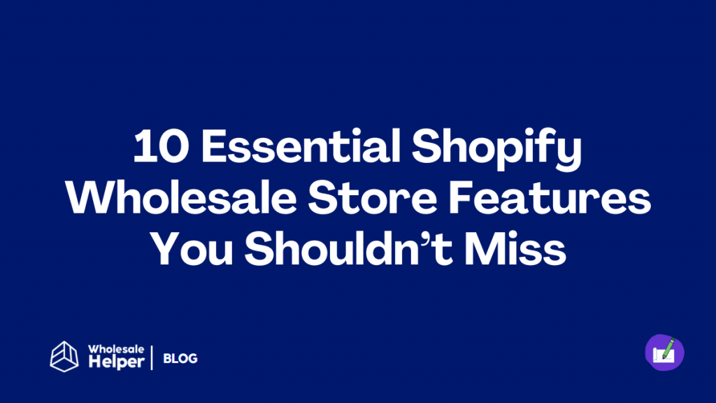 10 Essential Shopify Wholesale Store Features You Shouldn’t Miss 10 Essential Shopify Wholesale Store Features You Shouldn’t Miss