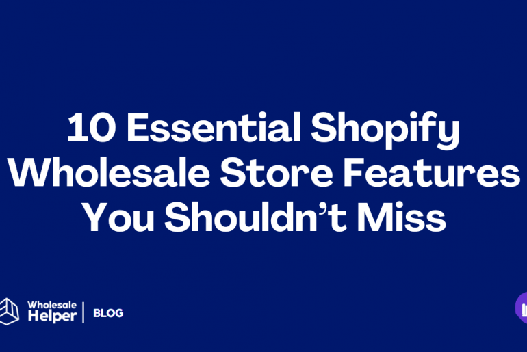 10 Essential Shopify Wholesale Store Features You Shouldn’t Miss 10 Essential Shopify Wholesale Store Features You Shouldn’t Miss