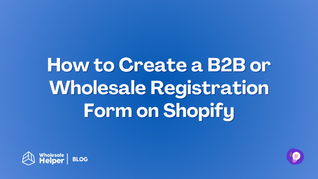 How to Create a B2B or Wholesale Registration Form on Shopify