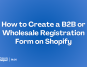 How to Create a B2B or Wholesale Registration Form on Shopify