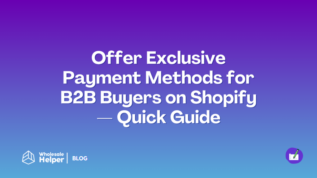 Offer Exclusive Payment Methods for B2B Buyers on Shopify — Quick Guide