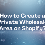 Image for an article that talks about creating a private wholesale area on Shopify stores