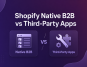 shopify native b2b vs third-party apps