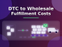 From DTC To Wholesale: How To Keep Fulfillment Costs In Check